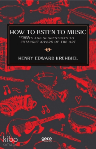 How To Listen To Music;Hints and Suggestions To Untaught Lovers Of The Art