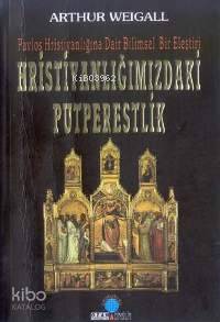 Hristiyanlığımızdaki Putpereslik; Pavlos Hristiyanlığına Dair Bilimsel Bir Eleştiri