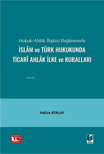 Hukuk-Ahlâk İlişkisi Bağlamında İslâm ve Türk Hukukunda Ticarî Ahlâk İlke ve Kuralları