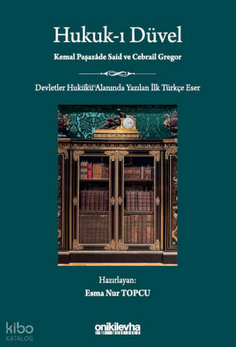 Hukuk-ı Düvel ;Devletler Hukuku Alanında Yazılan İlk Türkçe Eser