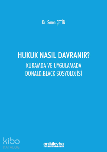 Hukuk Nasıl Davranır? Kuramda ve Uygulamada Donald Black Sosyolojisi