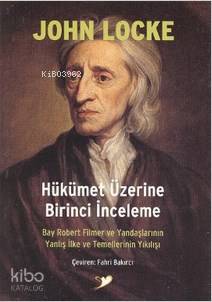 Hükümet Üzerine Birinci İnceleme; Bay Robert Filmer ve Yandaşlarının Yanlış İlke ve Temellerinin Yıkılışı