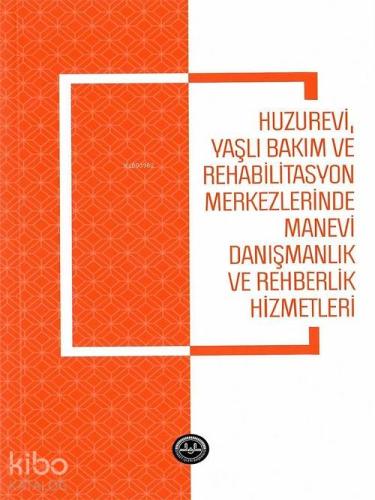 Huzurevi Yaşlı Bakım ve Rehabilitasyon Merkezlerinde Manevi Danışmanlık ve Rehberlik Hizmetle