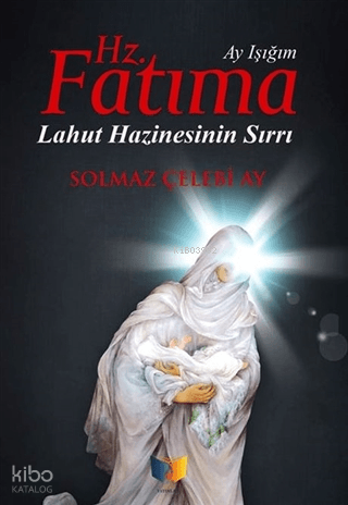 Hz. Fatıma: Ay Işığım;Lahut Hazinesinin Sırrı