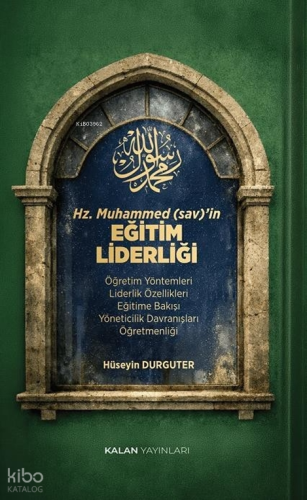Hz. Muhammed (s.a.v.)'in Eğitim Liderliği;Öğretim Yöntemleri, Liderlik Özellikleri, Eğitime Bakışı, Yöneticilik Davranışları, Öğretmenliği