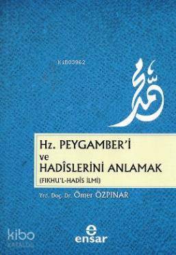 Hz. Peygamber'i ve Hadislerini Anlamak (Fıkhu'l - Hadis İlmi)
