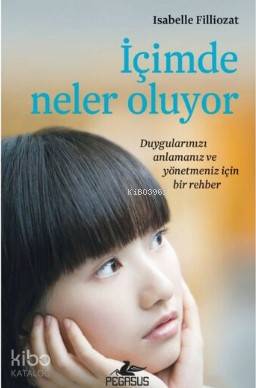 İçimde Neler Oluyor; Duygularınızı Anlamanız ve Yönetmeniz İçin Bir Rehber