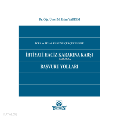 İcra ve İflas Kanunu Çerçevesinde İhtiyati Haciz Kararına Karşı Başvuru Yolları