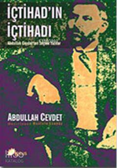 İçtihad'ın İçtihadı; Abdullah Cevdet'ten Seçme Yazılar