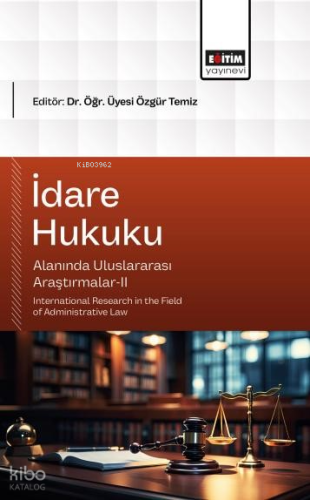 İdare Hukuku Alanında Uluslararası Araştırmalar - II;International Research in the Field of Administrative Law