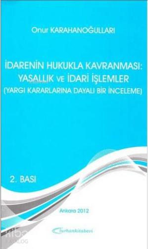 İdarenin Hukukla Kavranması: Yasallık ve İdari İşlemler; Yargı Kararlarına Dayalı Bir İnceleme