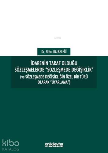 İdarenin Taraf Olduğu Sözleşmelerde "Sözleşmede Değişiklik"; (Ve Sözleşmede Değişikliğin Özel Bir Türü Olarak "Uyarlama")