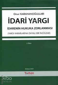 İdari Yargı - İdarenin Hukuka Zorlanması ;(Yargı Kararlarına Dayalı Bir İnceleme)