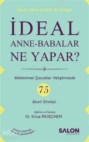 İdeal Anne Babalar Ne Yapar?; Mükemmel Çocuklar Yetiştirmede 75 Basit Strateji