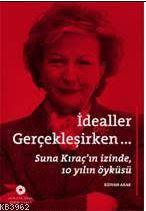 İdealler Gerçekleşirken; Suna Kıraç'ın İzinde 10 Yılın Öyküsü