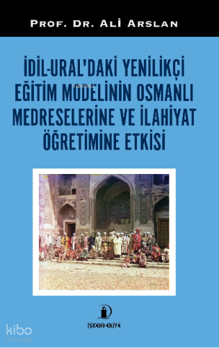 İdil-Ural’daki Yenilikçi Eğitim Modelinin Osmanlı Medreselerin ve İlahiyat Öğretimine Etkisi