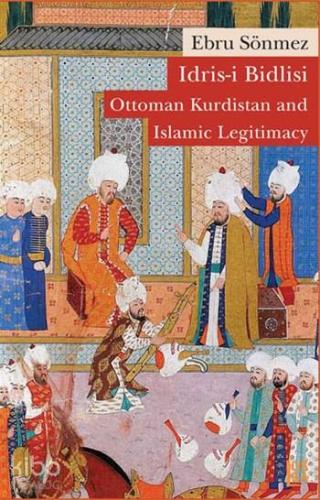 İdris-i Bidlisi: Ottoman Kurdistan and Islamic Legitimacy - Kitapiks.c