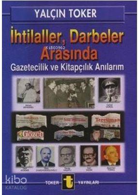 İhtilaller, Darbeler Arasında; Gazetecilik ve Kitapçılık Anılarım
