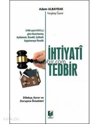 İhtiyati Tedbir 6100 sayılı HMK'ya göre Hazırlanmış Açıklamalı, Örnekli, İçtihatlı, Uygulamaya Yönelik