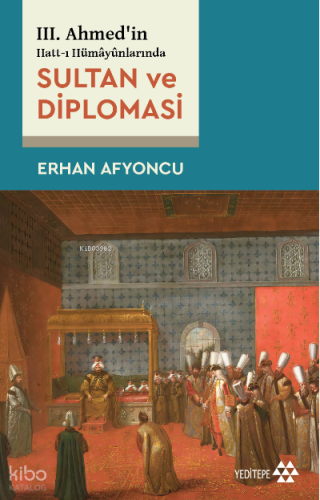 III. Ahmed’in Hatt-ı Hümâyûnlarında Sultan Ve Diplomasi