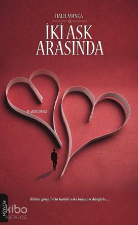 İki Aşk Arasında; Bütün Gönüllerin Hakiki Aşkı Bulması Dilğiyle