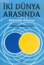 İki Dünya Arasında; Bütünsellik Bilmecesi