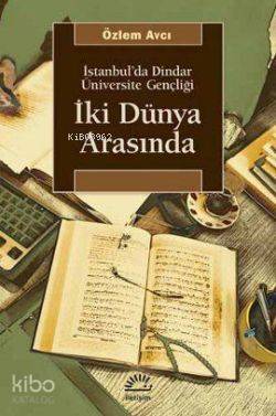 İki Dünya Arasında; İstanbul'da Dindar Üniversite Gençliği