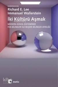 İki Kültürü Aşmak; Modern Dünya Sisteminde Fen Bilimleri İle Beşeri Bilimler Ayrılığı