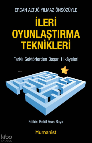 İleri Oyunlaştırma Teknikleri;Farklı Sektörlerden Başarı Hikâyeleri - Ercan Altuğ Yılmaz Önsözüyle