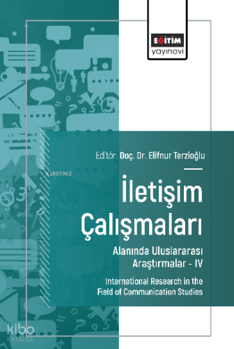 İletişim Çalışmaları Alanında Uluslararası Araştırmalar –IV;International Research in the Field of Communication Studies
