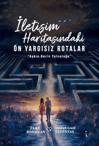 İletişim Haritasındaki Ön Yargısız Rotalar;"Aşkın Derin Yolculuğu" - K
