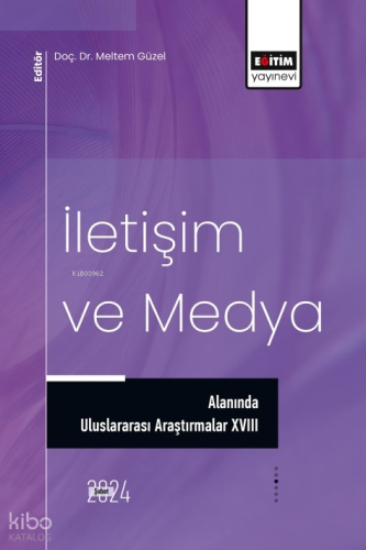 İletişim ve Medya Alanında Uluslararası Araştırmalar XVIII