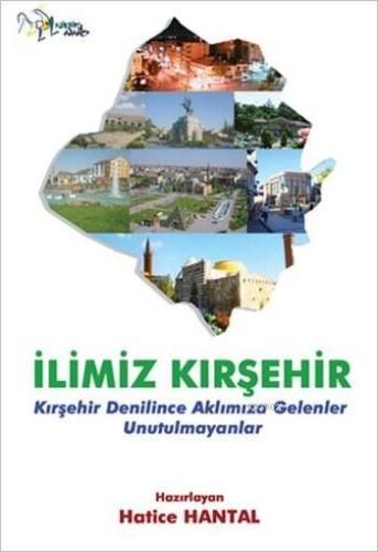 İlimiz Kırşehir; Kırşehir Denilince Aklımıza Gelenler Unutulmayanlar