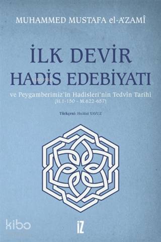İlk Devir Hadis Edebiyatı ve Peygamberimiz'in Hadisleri'nin Tedvin Tarihi (H. 1-150 - M. 622-657)