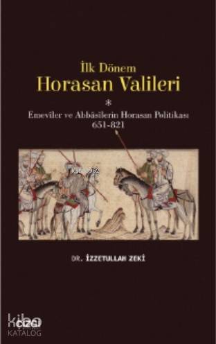 İlk Dönem Horasan Valileri (Emeviler ve Abbasilerin Horasan Politikası 651-821)