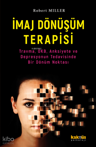 İmaj Dönüşüm Terapisi;Travma, OKB, Anksiyete ve Depresyonun Tedavisinde Bir Dönüm Noktası