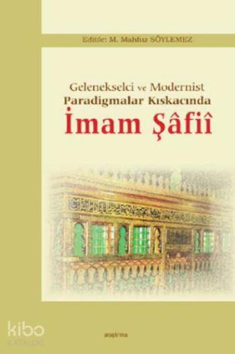 İmam Şâfiî; Gelenkselci ve Modernist Paradigmalar Kıskacında - Kitapik