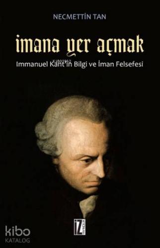 İmana Yer Açmak; Immanuel Kant'ın Bilgi ve İman Felsefesi