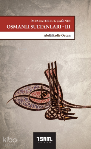 İmparatorluk Çağının Osmanlı Sultanları 3 (1648 - 1757) - Kitapiks.com