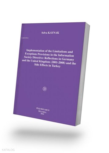 Implementation of the Limitations and Exceptions Provisions in the Information Society Directive: Reflections in Germany and the United Kingdom (2001-2008) and the Side Effects in Turkey