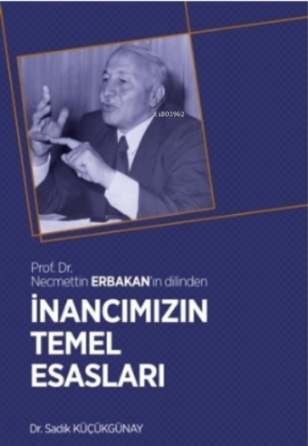 İnancımızın Temel Esasları;Prof. Dr. Necmettin Erbakan'ın Dilinden - K