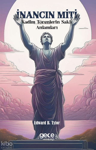 İnancın Miti;Kadim Törenlerin Saklı Anlamları