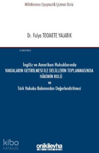 İngiliz ve Amerikan Hukuklarında Vakıaların Getirilmesi ile Delillerin Toplanmasında Hakimin Rolü; ve Türk Hukuku Bakımından Değerlendirilmesi