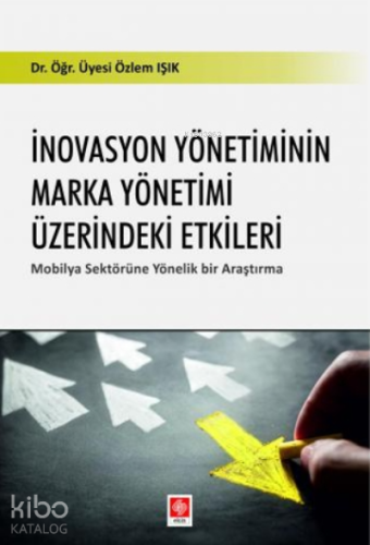 İnovasyon Yönetiminin Marka Yönetimi Üzerindeki Etkiler;Mobilya Sektörüne Yönelik Bir Araştırma