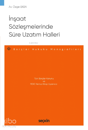 İnşaat Sözleşmelerinde Süre Uzatım Halleri;– Borçlar Hukuku Monografileri –