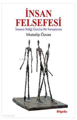 İnsan Felsefesi; İnsanın Neliği Üzerine Bir Soruşturma