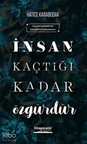 İnsan Kaçtığı Kadar Özgürdür
