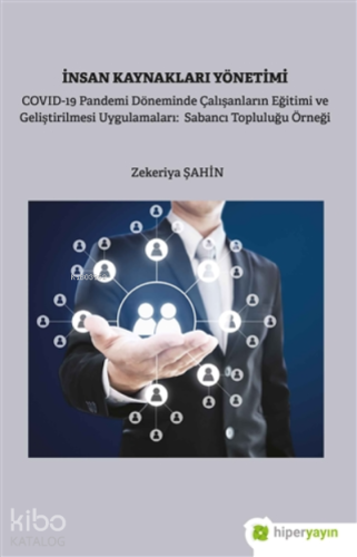 İnsan Kaynakları Yönetimi;Covid-19 Pandemi Döneminde Çalışanların Eğitimi Ve Geliştirilmesi Uygulamaları: Sabancı Topluluğu Örneği