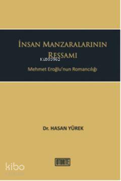 İnsan Manzaralarının Ressamı; Mehmet Eroğlunun Romancılığı