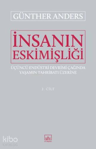 İnsanın Eskimişliği Cilt - 2; Üçüncü Endüstri Devrimi Çağında Yaşamın Tahribatı Üzerine
